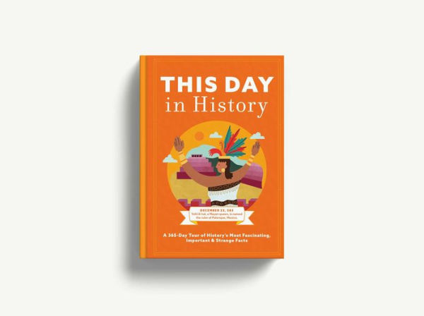 This Day in History: A 365-Day Tour of History's Most Fascinating, Important and Strange Facts and Figures