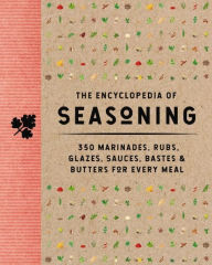 Free ebook download textbooks The Encyclopedia of Seasoning: 350 Marinades, Rubs, Glazes, Sauces, Bastes and Butters for Every Meal