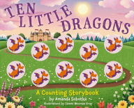 Title: Ten Little Dragons: A Magical Counting Storybook, Author: Amanda Sobotka