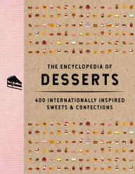 Title: The Encyclopedia of Desserts: 400 Internationally Inspired Sweets and Confections, Author: The Coastal Kitchen