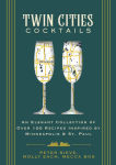 Alternative view 1 of Twin Cities Cocktails: An Elegant Collection of Over 100 Recipes Inspired by Minneapolis and Saint Paul