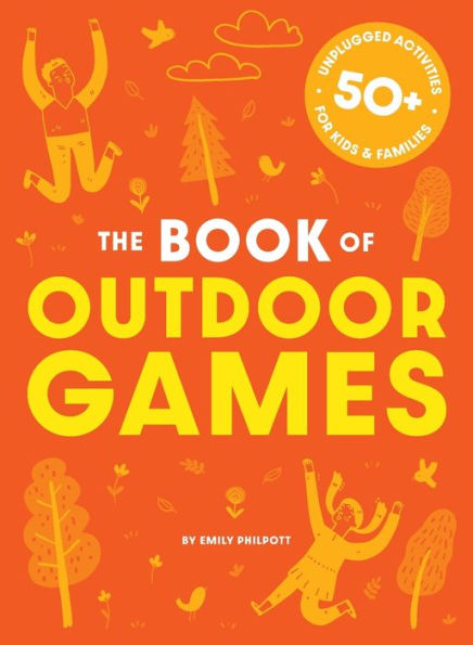 The Book of Outdoor Games: 50+ Antiboredom, Unplugged Activities for Kids and Families