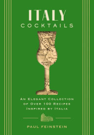 Ebook italiano free download Italy Cocktails: An Elegant Collection of Over 100 Recipes Inspired by Italia by Paul Feinstein (English Edition) 9781646434480