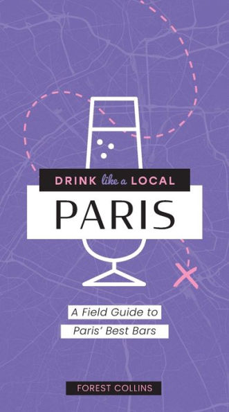 Drink Like a Local: Paris: A Field Guide to Paris's Best Bars