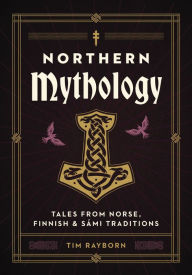Title: Northern Mythology: Tales from Norse, Finnish, and Sámi Traditions, Author: Tim Rayborn