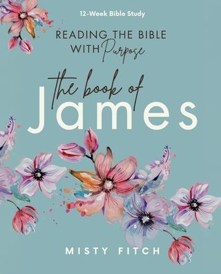 Reading the Bible With Purpose: the Book of James