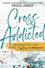 Cross Addicted: Breaking Free From Family Trauma and Addiction