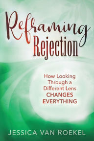 Best ebooks for free download Reframing Rejection: How Looking Through a Different Lens Changes Everything 9781646452682 by Jessica Van Roekel, Jessica Van Roekel (English literature)