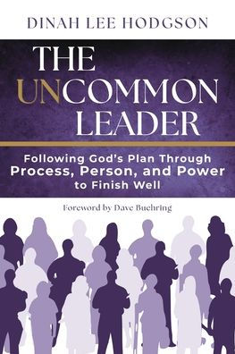 The Uncommon Leader: Following God's Plan Through Process, Person, and Power to Finish Well