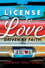 Title: License to Love: Driven by Faith, Author: Catherine Kitty Green