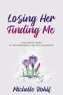 Losing Her, Finding Me: A Mother's Story of Estrangement and Self-Discovery