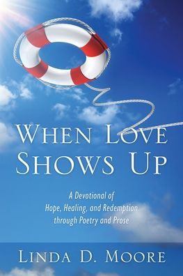 When Love Shows Up: A Devotional of Hope, Healing, and Redemption through Poetry and Prose