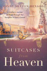 Title: Suitcases from Heaven: A Mother's Journey of Hope Through Her Daughter-in-Law's Cancer, Author: Cindy Seaton Henson