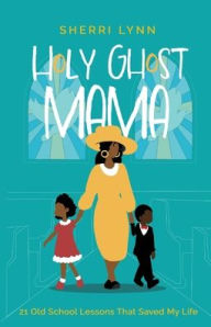 Download free e-books epub Holy Ghost Mama: 21 Old School Lessons That Saved My Life FB2 iBook