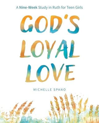 God's Loyal Love: A Nine-Week Study in Ruth for Teen Girls