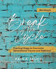 New book download Break the Cycle: Practical Steps to Overcome Generational Trauma and Addiction by Paula Jauch, Scottie Barnes ePub