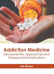 Title: Addiction Medicine: Neuroscientific Approaches and Therapeutical Implications, Author: Lois Rivera