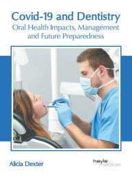 Title: Covid-19 and Dentistry: Oral Health Impacts, Management and Future Preparedness, Author: Alicia Dexter