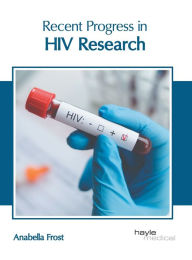 Title: Recent Progress in HIV Research, Author: Anabella Frost