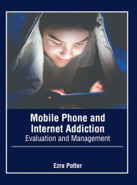 Title: Mobile Phone and Internet Addiction: Evaluation and Management, Author: Ezra Potter