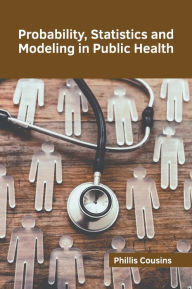 Title: Probability, Statistics and Modeling in Public Health, Author: Phillis Cousins