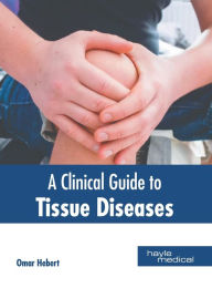 Title: A Clinical Guide to Tissue Diseases, Author: Omar Hebert