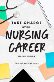 Title: Take Charge of Your Nursing Career, Second Edition, Author: Lois Sarah Marshall PhD
