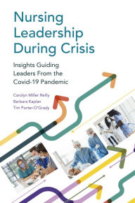 Title: Nursing Leadership During Crisis: Insights Guiding Leaders From the Covid-19 Pandemic, Author: Carolyn Reilly PhD