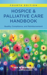 Title: Hospice and Palliative Care Handbook: Quality, Compliance, and Reimbursement, Author: Tina M. Marrelli
