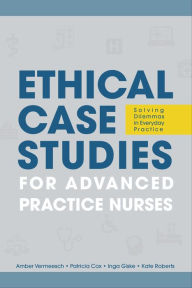 Title: Ethical Case Studies for Advanced Practice Nurses: Solving Dilemmas in Everyday Practice, Author: Amber Vermeesch PhD