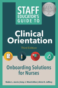Title: Staff Educator's Guide to Clinical Orientation, Third Edition: Onboarding Solutions for Nurses, Author: Robin L. Jarvis