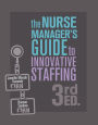 Nurse Manager's Guide to Innovative Staffing, Third Edition