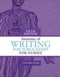 Title: Anatomy of Writing for Publication for Nurses, Fifth Edition, Author: Cynthia Saver MS