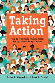 Title: Taking Action: Top 10 Priorities to Promote Health Equity and Well-Being in Nursing, Author: Susan B. Hassmiller PhD