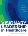 Visionary Leadership in Healthcare: Excellence in Practice, Policy, and Ethics