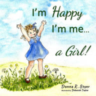 Title: I'm Happy I'm Me... A Girl!, Author: Donna R. Styer