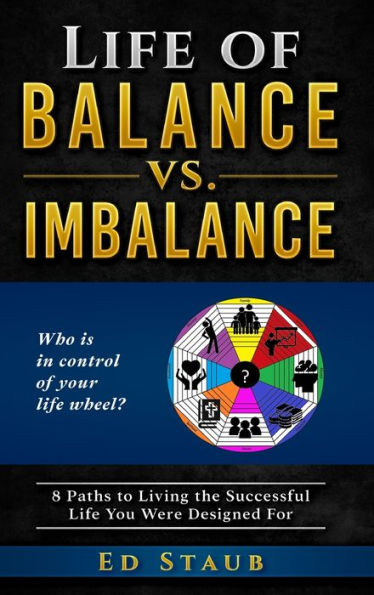 Life of Balance vs. Imbalance: 8 Paths to Living the Successful You Were Designed For