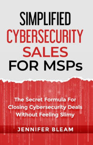 Title: Simplified Cybersecurity Sales For MSPs, Author: Jennifer Bleam