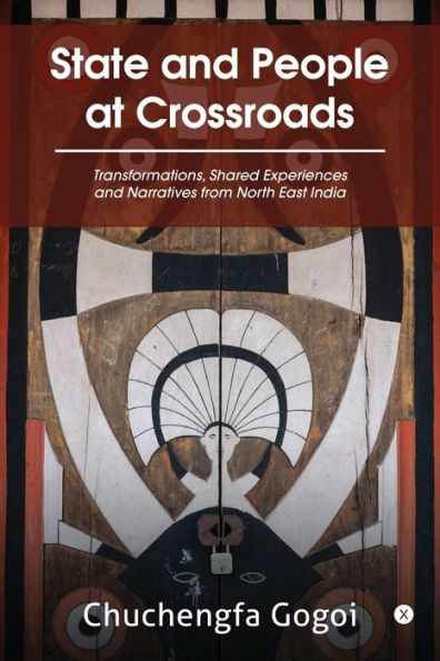 State and People at Crossroads: Transformations, Shared Experiences and Narratives from North East India