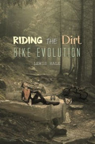 Title: Riding the Dirt Bike Evolution, Author: Lewis Hale