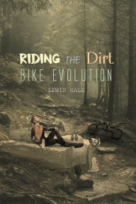 Title: Riding the Dirt Bike Evolution, Author: Lewis Hale