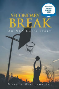 Title: Secondary Break: An NBA Dad's Story, Author: Marvin Williams