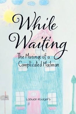 While Waiting: The Musings of a Complicated Mailman