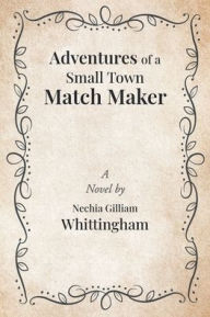 Title: Adventures of a Small Town Match Maker, Author: Nechia Gilliam Whittingham