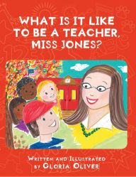 Title: What Is It Like To Be A Teacher, Miss Jones?, Author: Gloria Oliver