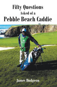 Title: Fifty Questions Asked of a Pebble Beach Caddie, Author: James Hudgeon