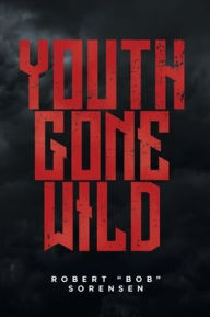 Title: Youth Gone Wild, Author: Robert Bob Sorensen