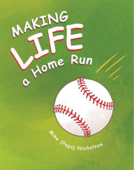 Title: Making Life a Homerun, Author: Mike (Paps) Nicholson