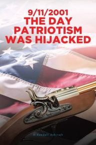 Title: 9/11/2001 The Day Patriotism was Hijacked, Author: D Randall Ashcraft