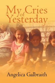 Title: My Cries of Yesterday, Author: Angelica Galbraith